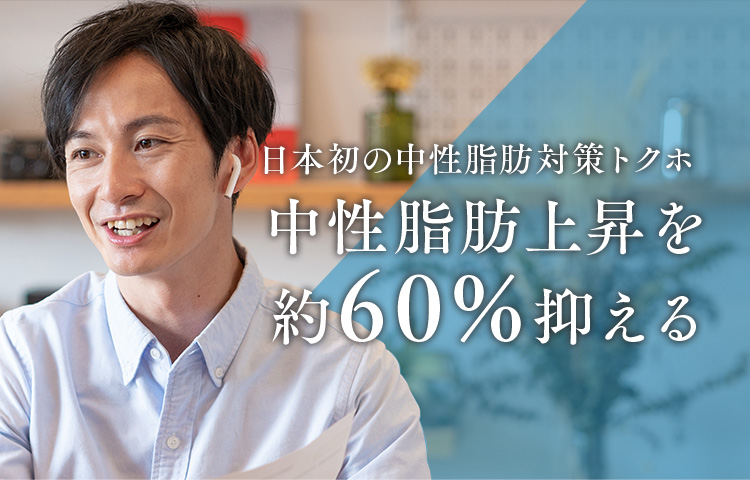 日本初の中性脂肪対策トクホ中性脂肪上昇を約60%抑える